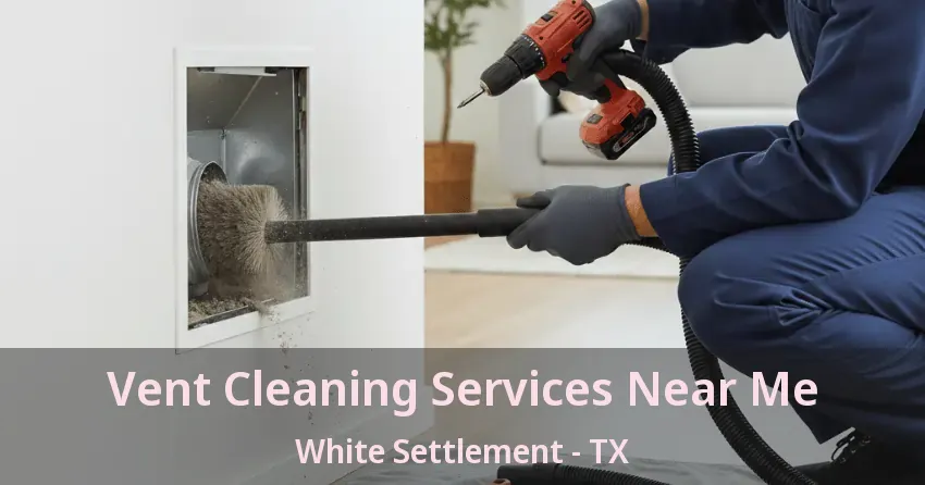 Vent Cleaning Services Near Me White Settlement - TX