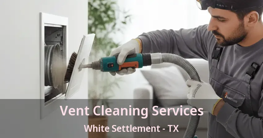 Vent Cleaning Services White Settlement - TX