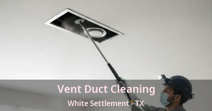 Vent Duct Cleaning White Settlement - TX