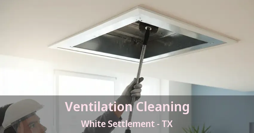 Ventilation Cleaning White Settlement - TX Ventilation Cleaning White Settlement - TX